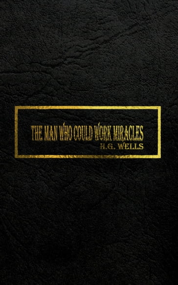 THE MAN WHO COULD WORK MIRACLES - H.G. Wells