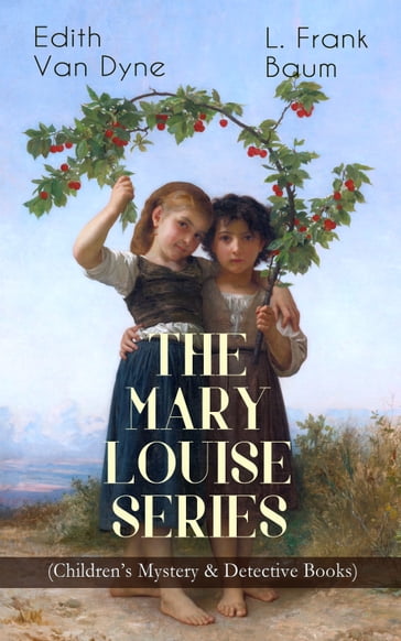 THE MARY LOUISE SERIES (Children's Mystery & Detective Books) - Edith Van Dyne - Lyman Frank Baum