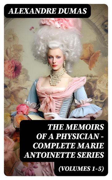 THE MEMOIRS OF A PHYSICIAN - Complete Marie Antoinette Series (Volumes 1-5) - Alexandre Dumas