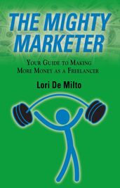 THE MIGHTY MARKETER: Your Guide to Making More Money as a Freelancer