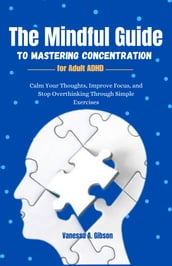 THE MINDFUL GUIDE TO Mastering Concentration FOR ADULT ADHD