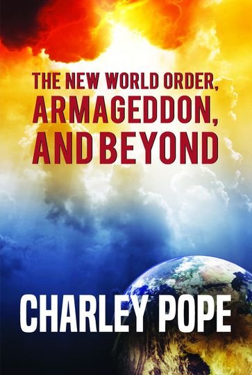 THE NEW WORLD ORDER, ARMAGEDDON, AND BEYOND - Charley Pope