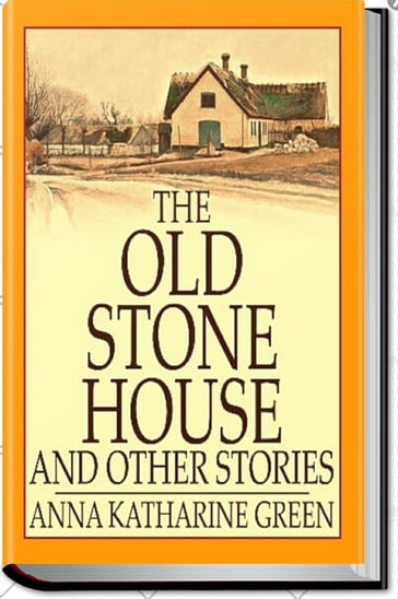 THE OLD STONE HOUSE - Anna Katharine Green