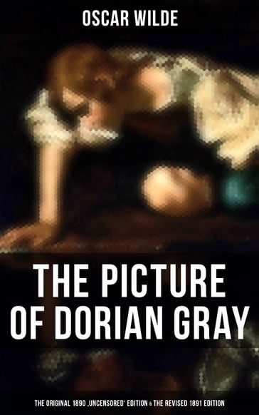 THE PICTURE OF DORIAN GRAY (The Original 1890 'Uncensored' Edition & The Revised 1891 Edition) - Wilde Oscar