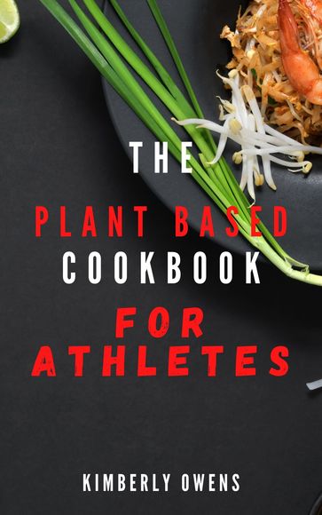 THE PLANT BASED COOKBOOK FOR ATHLETES - Kimberly Owens