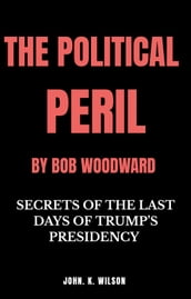 THE POLITICAL PERIL : BOB WOODWARD