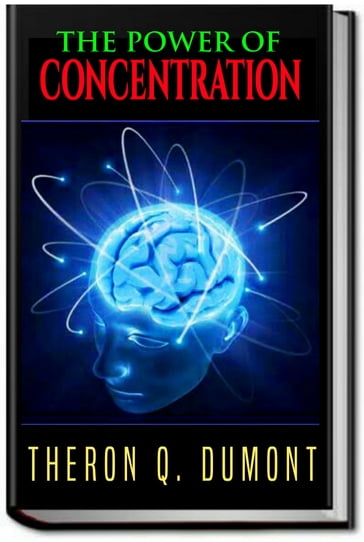 THE POWER OF CONCENTRATION - Theron Q. Dumont