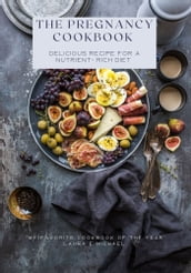 THE PREGNANCY COOKBOOK: DELICIOUS RECIPE FOR A NUTRIENT-RICH DIET