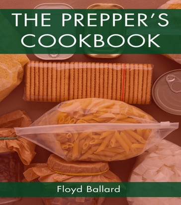 THE PREPPER'S COOKBOOK - Floyd Ballard