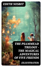 THE PSAMMEAD TRILOGY The Magical Adventures of Five Friends (Illustrated)