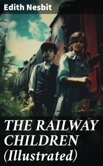 THE RAILWAY CHILDREN (Illustrated) - Edith Nesbit