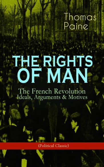 THE RIGHTS OF MAN: The French Revolution  Ideals, Arguments & Motives (Political Classic) - Thomas Paine