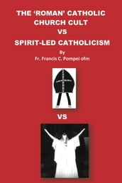 THE  ROMAN  CATHOLIC CHURCH CULT VS SPIRIT-LED CATHOLICISM