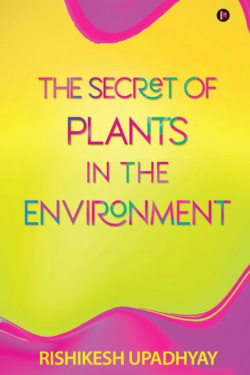 THE SECRET OF PLANTS IN THE ENVIRONMENT - RISHIKESH UPADHYAY