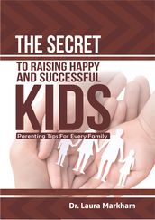 THE SECRETS TO RAISING HAPPY AND SUCCESSFUL KIDS