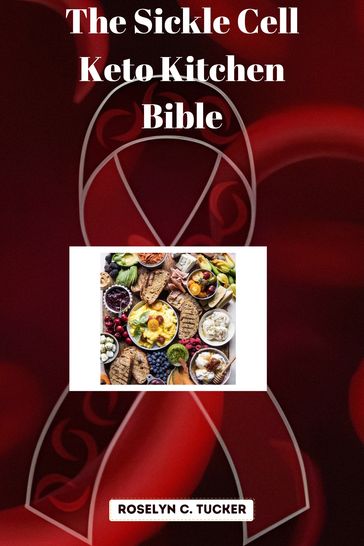THE SICKLE CELL KETO KITCHEN BIBLE - Roselyn Tucker