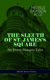 THE SLEUTH OF ST. JAMES S SQUARE: Sir Henry Marquis Tales (Murder Mystery Classic)