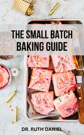 THE SMALL BATCH BAKING GUIDE