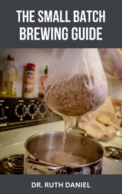 THE SMALL BATCH BREWING GUIDE