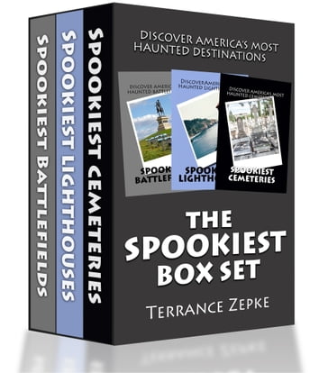 THE SPOOKIEST BOX SET (3 IN 1): Discover America's Most Haunted Destinations - Terrance Zepke