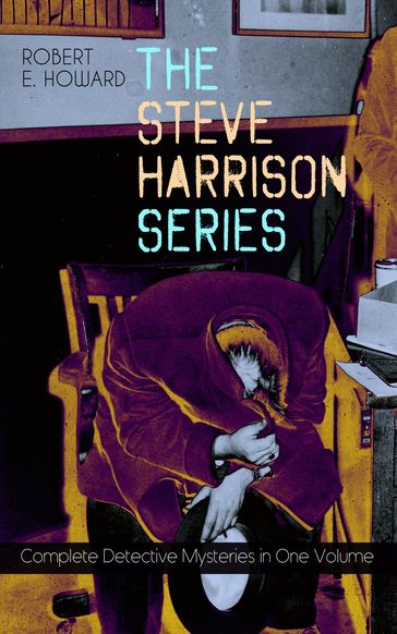 THE STEVE HARRISON SERIES  Complete Detective Mysteries in One Volume - Robert E. Howard