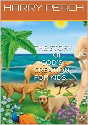 THE STORY OF GODS CREATION FOR KIDS - HARRY PEACH - OLADELE DANIEL