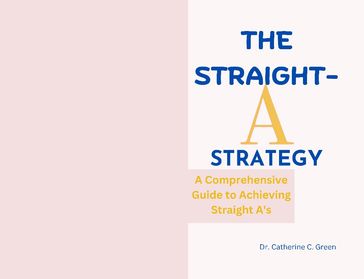 THE STRAIGHT-A STRATEGY - Dr.Catherine. C Green
