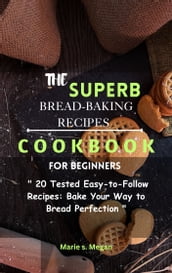 THE SUPERB BREAD-BAKING RECIPES COOKBOOK FOR BEGINNERS