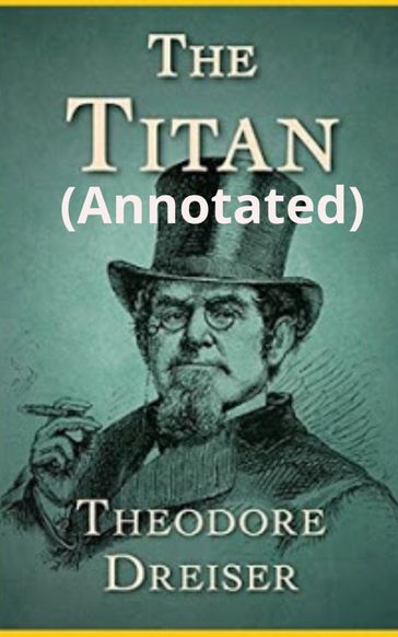 THE TITAN (Annotated) - Theodore Dreiser