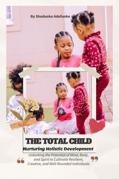 THE TOTAL CHILD: Nurturing Holistic Development