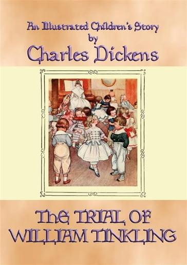 THE TRIAL OF WILLIAM TINKLING - an illustrated children's book by Charles Dickens - Charles Dickens