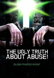 THE UGLY TRUTH ABOUT ABUSE!