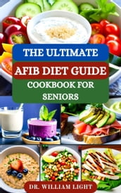 THE ULTIMATE AFIB DIET GUIDE COOKBOOK FOR SENIORS