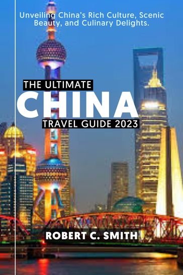 THE ULTIMATE CHINA TRAVEL GUIDE 2024 - Robert C. Smith