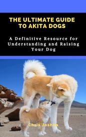 THE ULTIMATE GUIDE TO AKITA DOGS