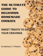 THE ULTIMATE GUIDE TO DELICIOUS HOMEMADE COOKIES