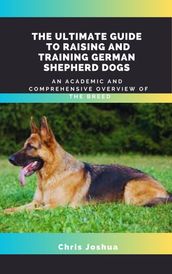 THE ULTIMATE GUIDE TO RAISING AND TRAINING GERMAN SHEPHERD DOGS