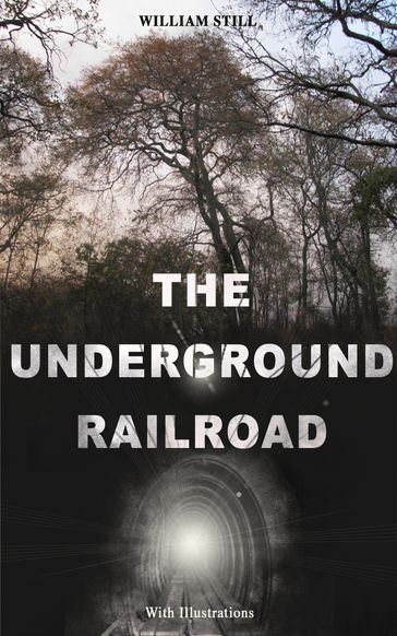 THE UNDERGROUND RAILROAD (With Illustrations) - William Still