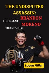THE UNDISPUTED ASSASSIN: THE RISE OF BRANDON MORENO (BIOGRAPHY)