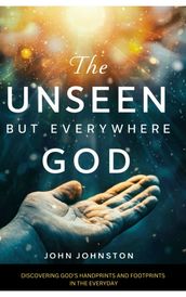 THE UNSEEN, BUT EVERYWHERE GOD