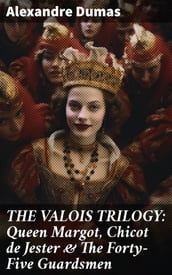 THE VALOIS TRILOGY: Queen Margot, Chicot de Jester & The Forty-Five Guardsmen