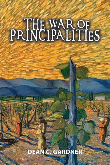 THE WAR OF PRINCIPALITIES - Dean C. Gardner