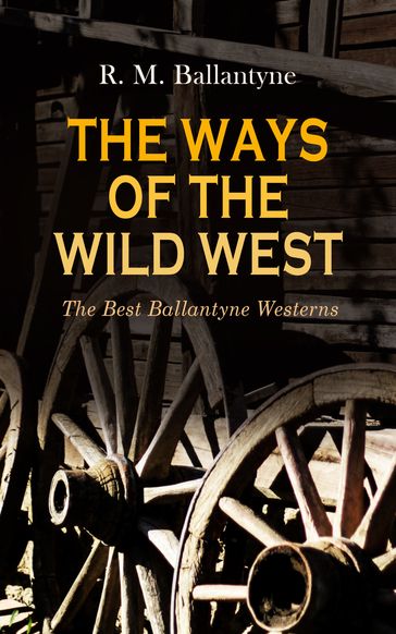 THE WAYS OF THE WILD WEST  The Best Ballantyne Westerns - R. M. Ballantyne