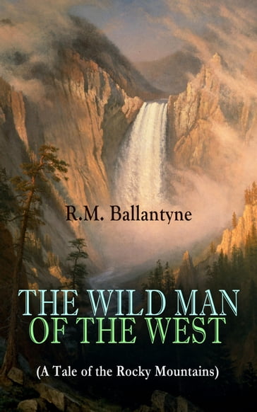 THE WILD MAN OF THE WEST (A Tale of the Rocky Mountains) - R.M. Ballantyne