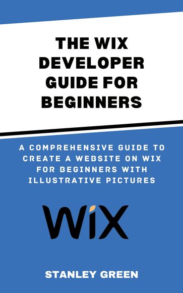 THE WIX DEVELOPER GUIDE FOR BEGINNERS - Stanley Green