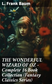 THE WONDERFUL WIZARD OF OZ Complete 16 Book Collection (Fantasy Classics Series)