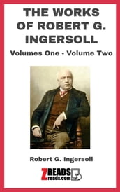 THE WORKS OF ROBERT G. INGERSOLL