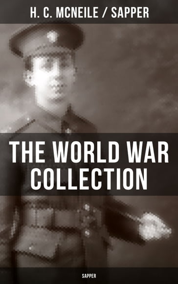 THE WORLD WAR COLLECTION OF H. C. MCNEILE (SAPPER) - H. C. McNeile - Sapper