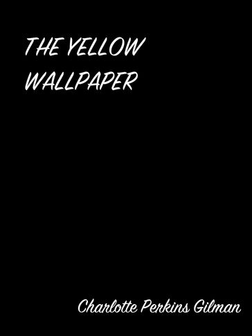 THE YELLOW WALLPAPER - Charlotte Perkins Gilman