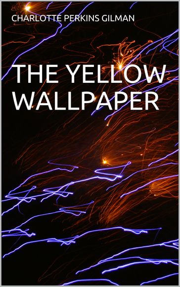 THE YELLOW WALLPAPER - Charlotte Perkins Gilman